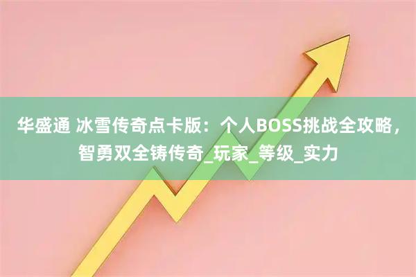 华盛通 冰雪传奇点卡版：个人BOSS挑战全攻略，智勇双全铸传奇_玩家_等级_实力